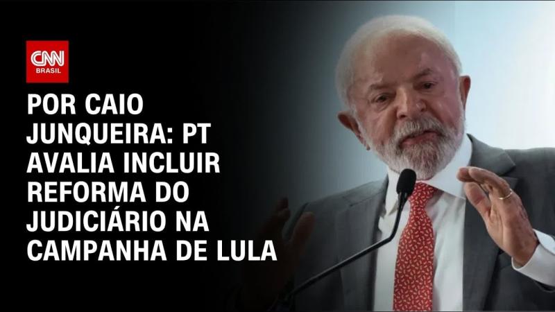 PT avalia incluir reforma do Judiciário na campanha de Lula à reeleição