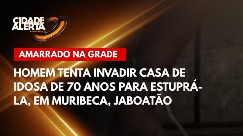 Homem tenta invadir casa de idosa de 70 anos para estuprá-la, em Muribeca, Jaboatão