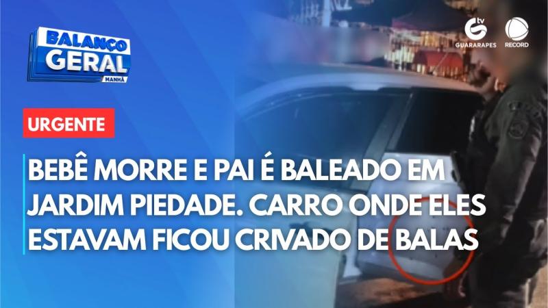 Bebê morre e pai é baleado em Jardim Piedade. Carro onde eles estavam ficou crivado de balas