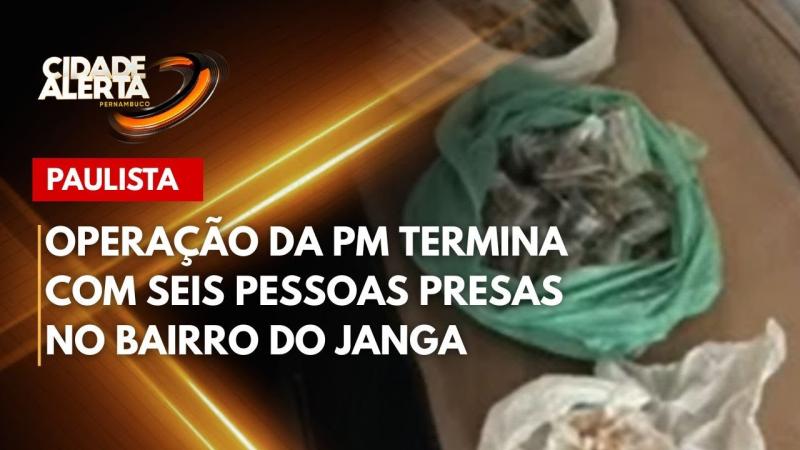 Operação da PM termina com seis pessoas presas no bairro do Janga