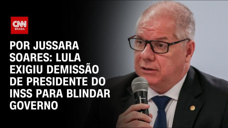 Análise: Lula exigiu demissão de presidente do INSS para blindar governo