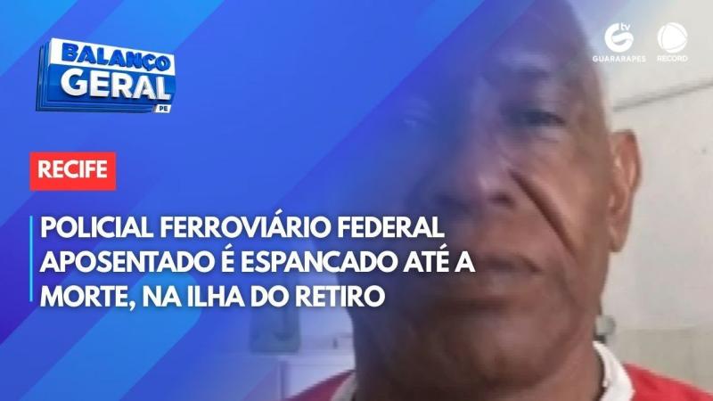 Policial ferroviário federal aposentado é espancado até a morte, na Ilha do Retiro
