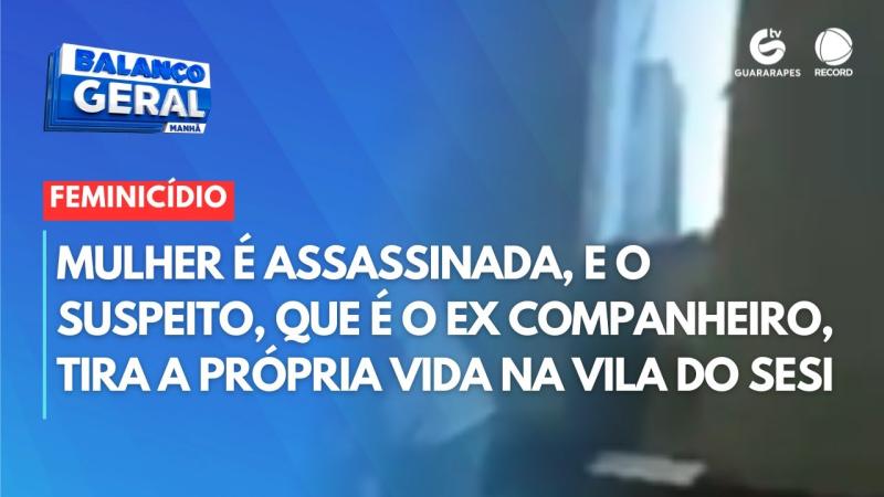 Mulher é assassinada, e o suspeito, que é o ex companheiro, tira a própria vida na Vila do Sesi
