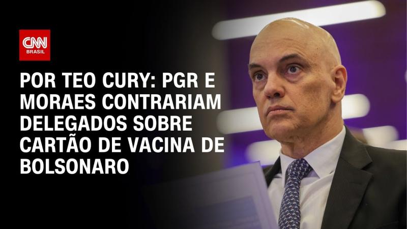  Cartão de Vacina: PGR e Moraes contrariam delegados