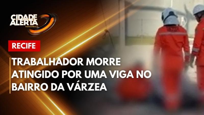Trabalhador morre atingido por uma viga no bairro da Várzea